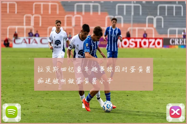 拉莫斯回忆童年趣事称因对蛋黄酱痴迷被叫做蛋黄酱小子