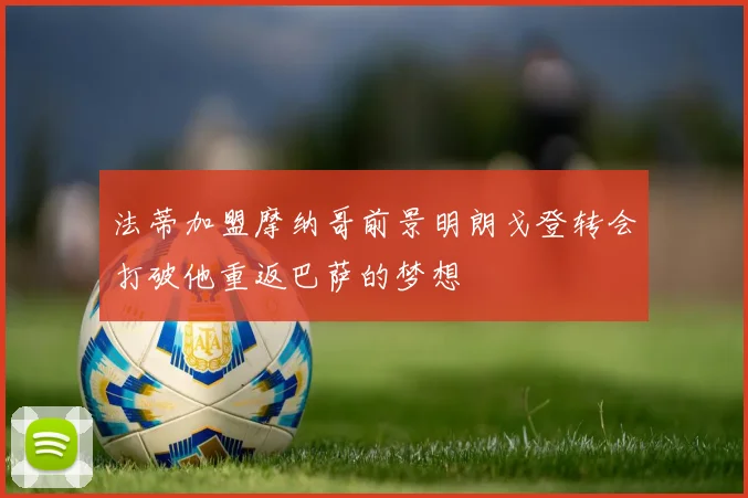 法蒂加盟摩纳哥前景明朗戈登转会打破他重返巴萨的梦想