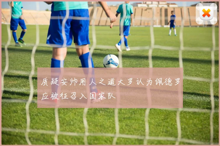 质疑安帅用人之道大罗认为佩德罗应被征召入国家队